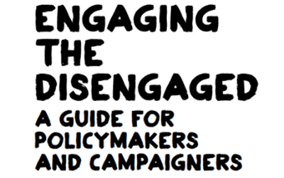 A graphic with the words 'Engaging the Disengaged - a guide for policy makers and campaigners